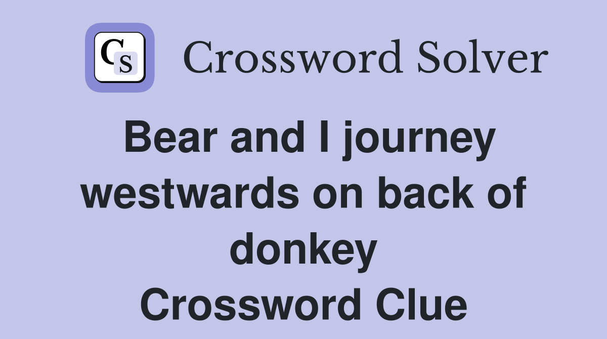 Bear and I journey westwards on back of donkey Crossword Clue