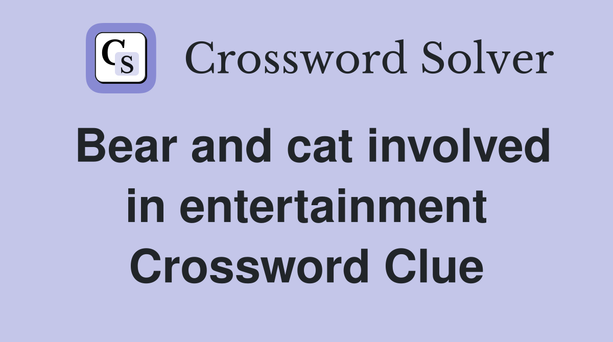 Bear and cat involved in entertainment Crossword Clue