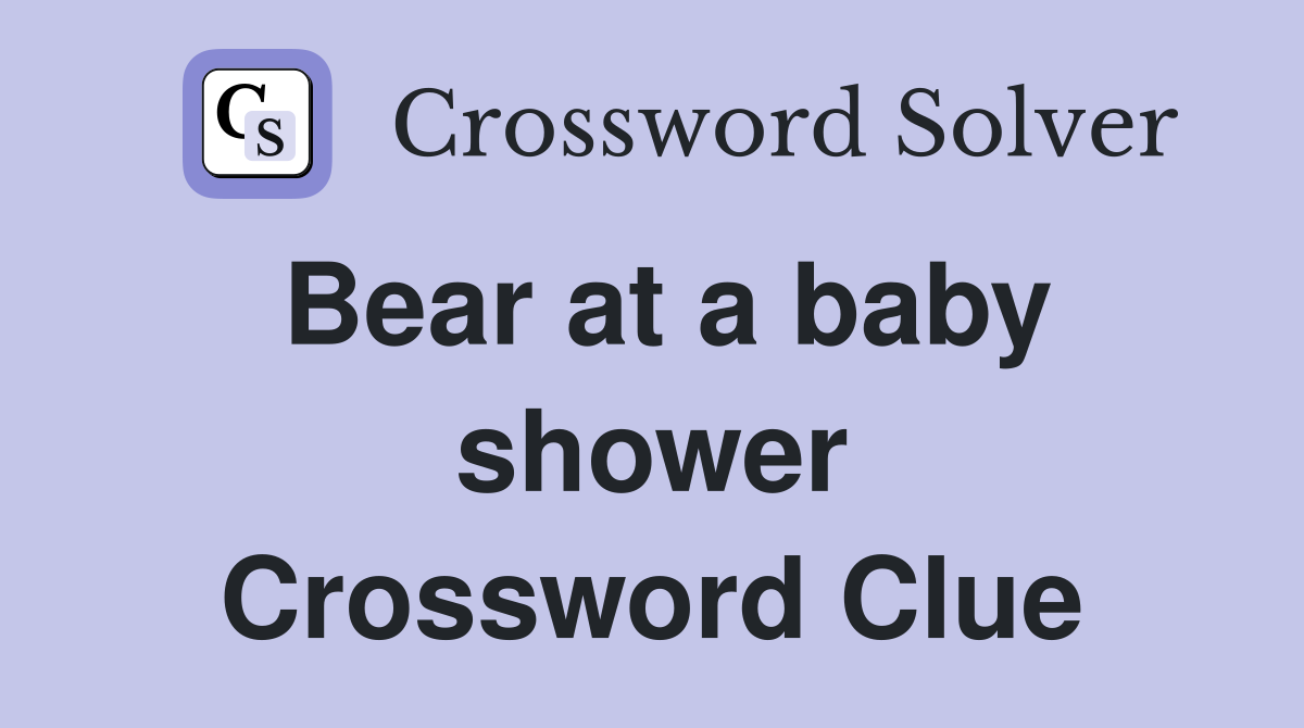 Bear at a baby shower Crossword Clue