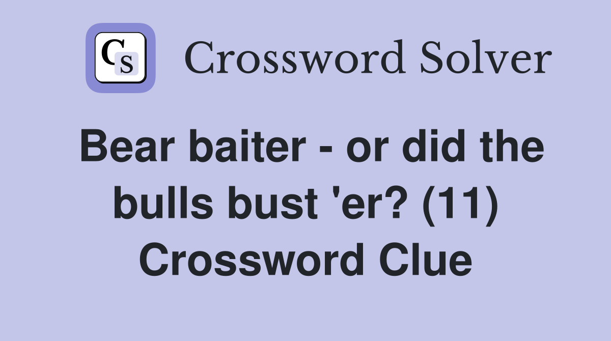 Bear baiter - or did the bulls bust 'er? (11) Crossword Clue