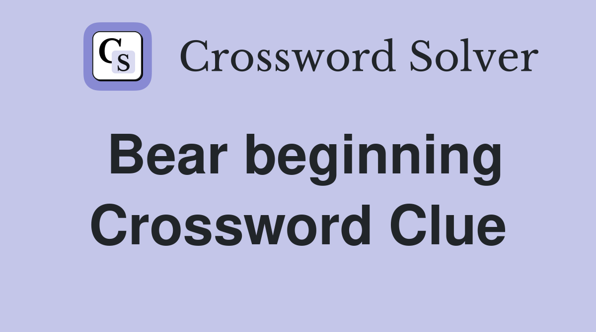 Bear beginning Crossword Clue