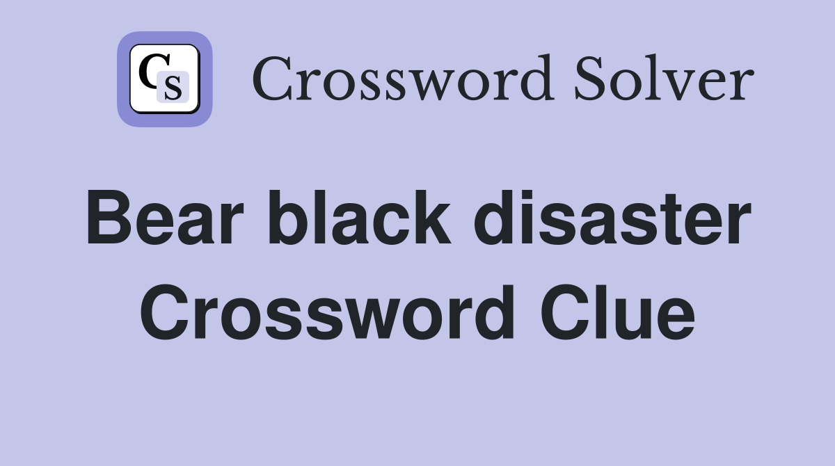 Bear black disaster  Crossword Clue