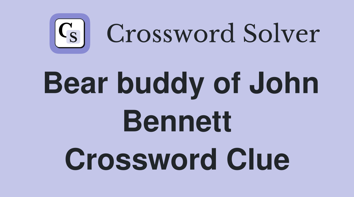 Bear buddy of John Bennett Crossword Clue