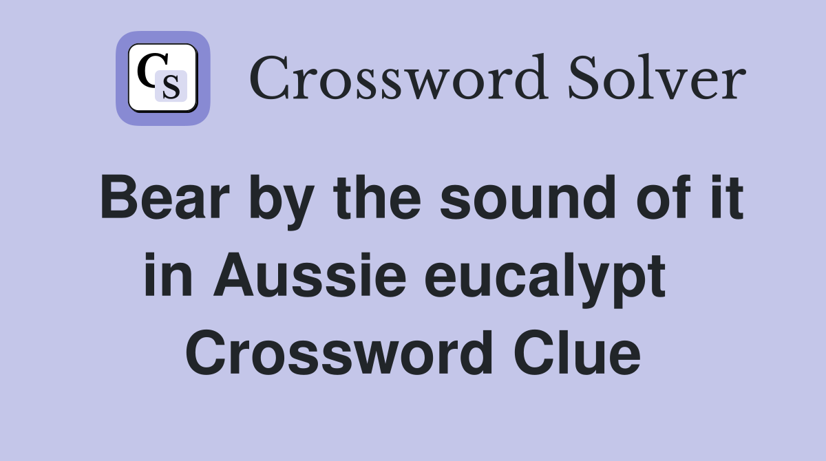 Bear by the sound of it in Aussie eucalypt  Crossword Clue