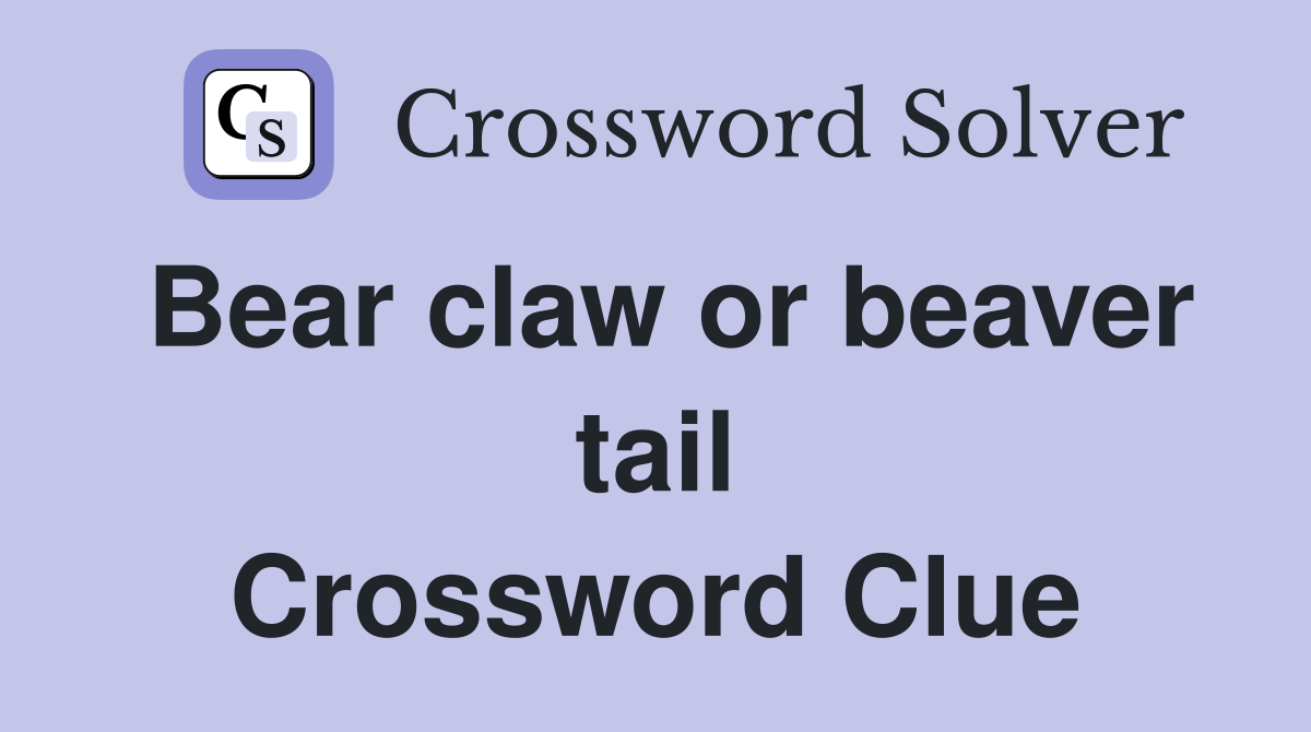 Bear claw or beaver tail Crossword Clue
