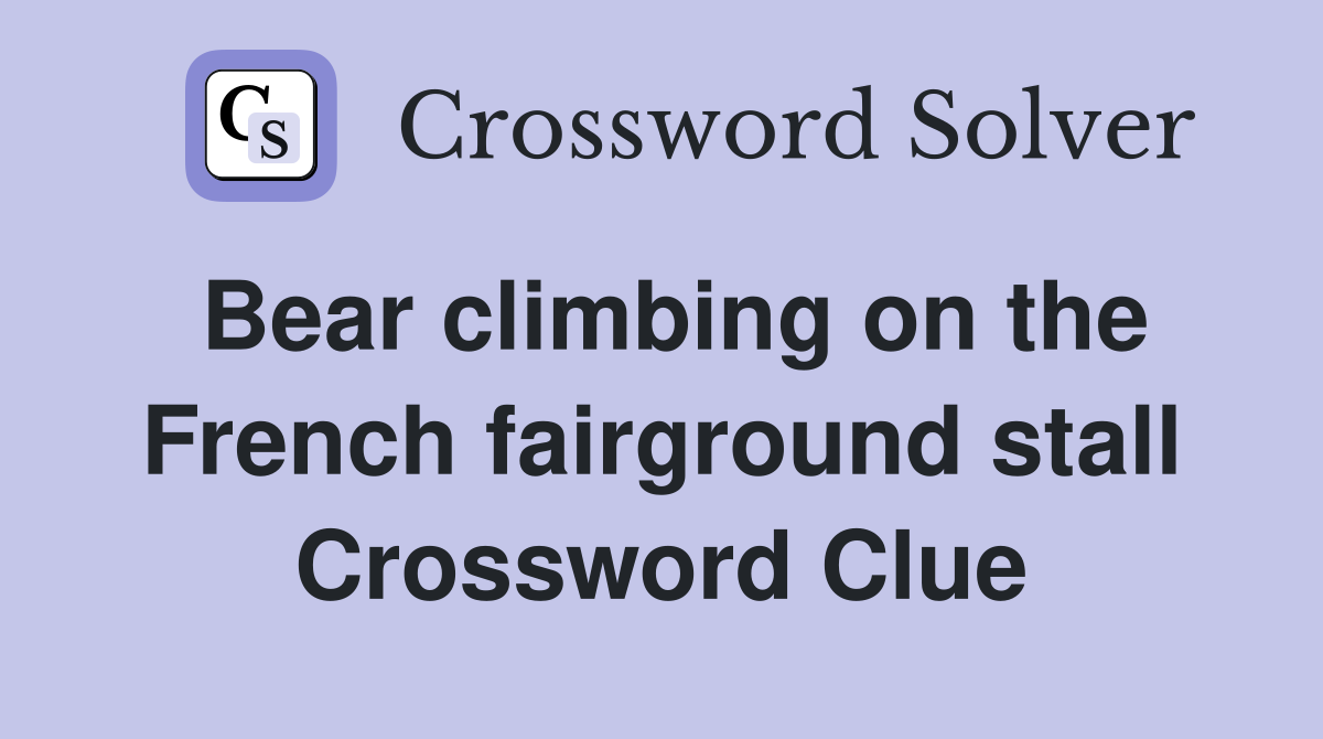 Bear climbing on the French fairground stall Crossword Clue