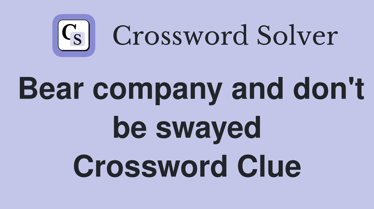 Bear company and don't be swayed Crossword Clue