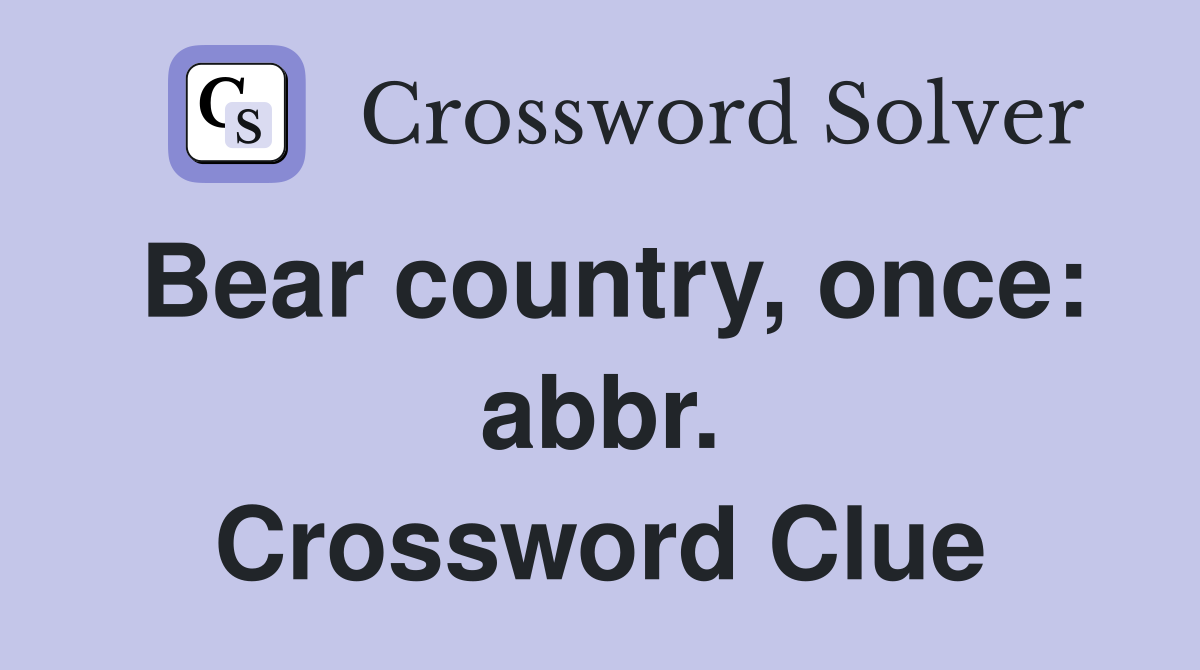 Bear country, once: abbr. Crossword Clue