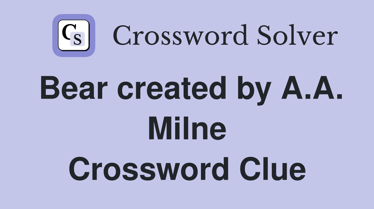 Bear created by A.A. Milne Crossword Clue