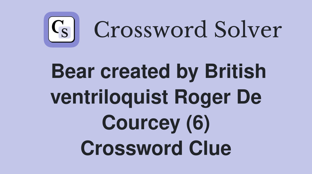 Bear created by British ventriloquist Roger De Courcey (6) Crossword Clue