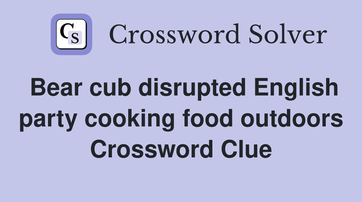 Bear cub disrupted English party cooking food outdoors Crossword Clue