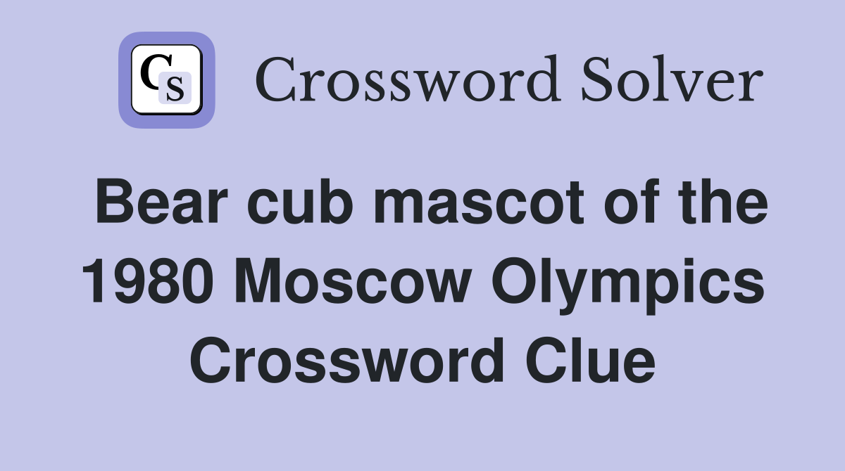 Bear cub mascot of the 1980 Moscow Olympics Crossword Clue