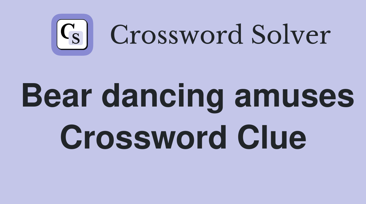 Bear dancing amuses Crossword Clue