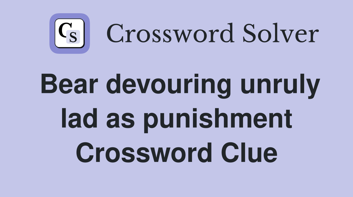 Bear devouring unruly lad as punishment Crossword Clue