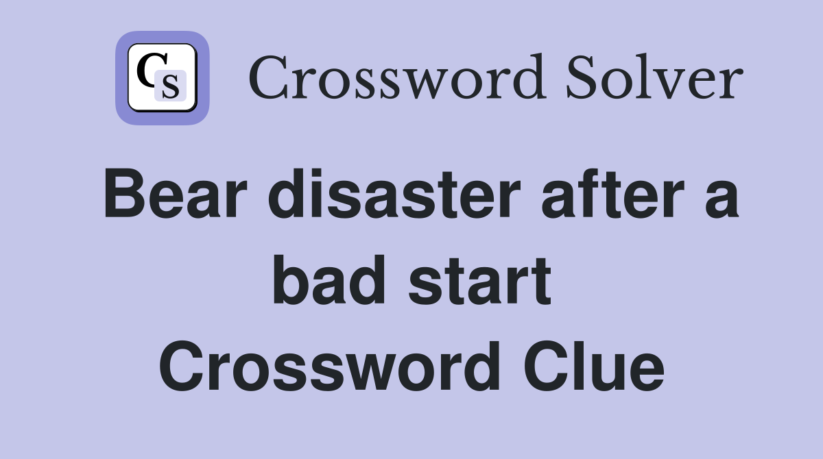 Bear disaster after a bad start Crossword Clue