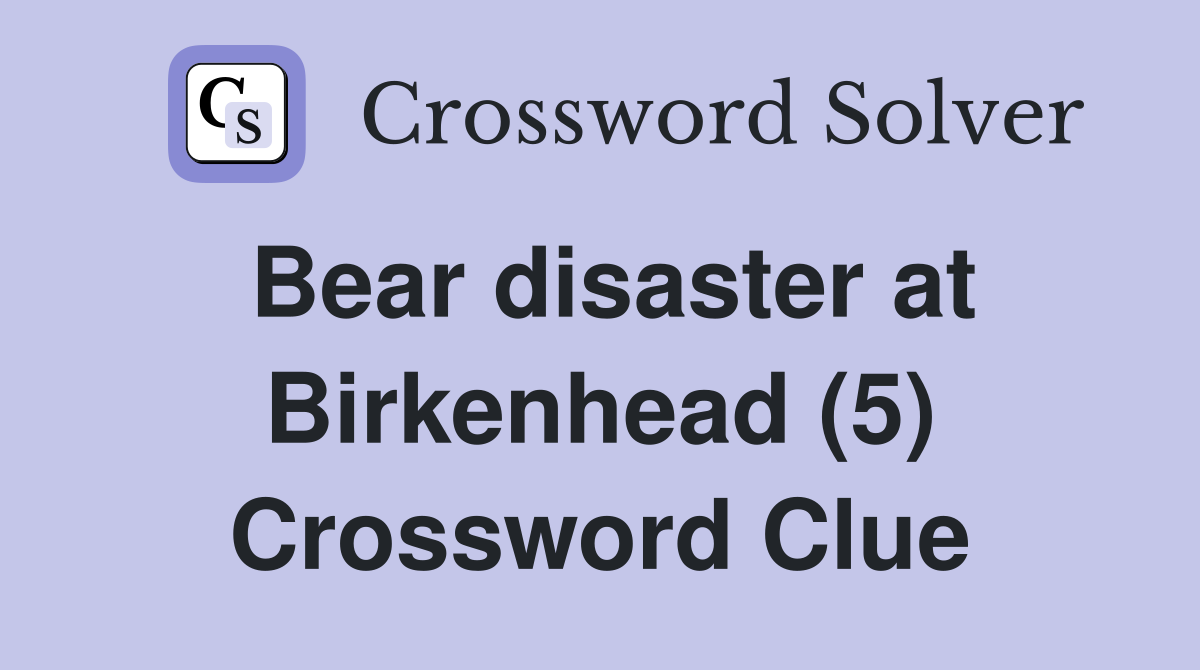 Bear disaster at Birkenhead (5) Crossword Clue