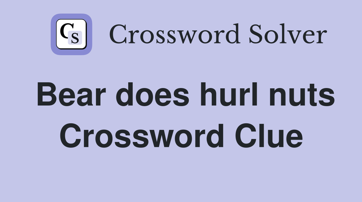 Bear does hurl nuts Crossword Clue