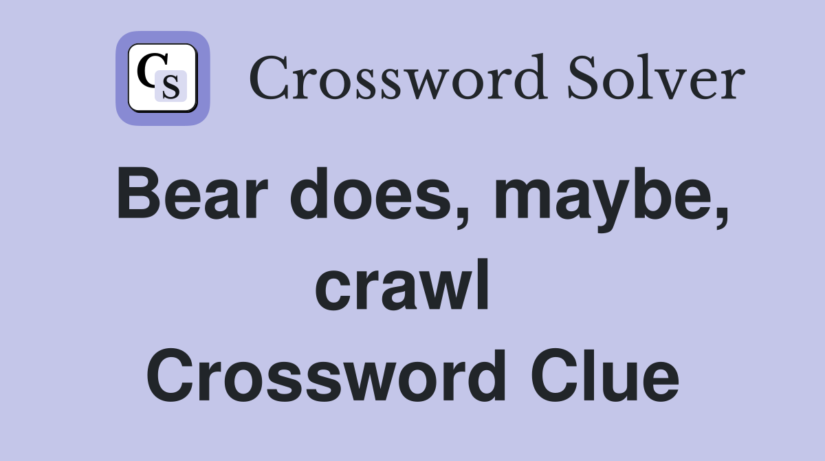 Bear does, maybe, crawl  Crossword Clue