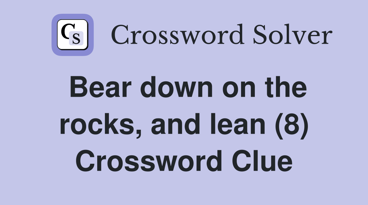 Bear down on the rocks, and lean (8) Crossword Clue