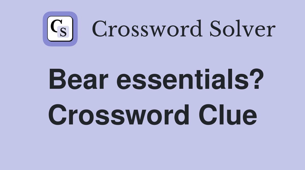 Bear essentials? Crossword Clue