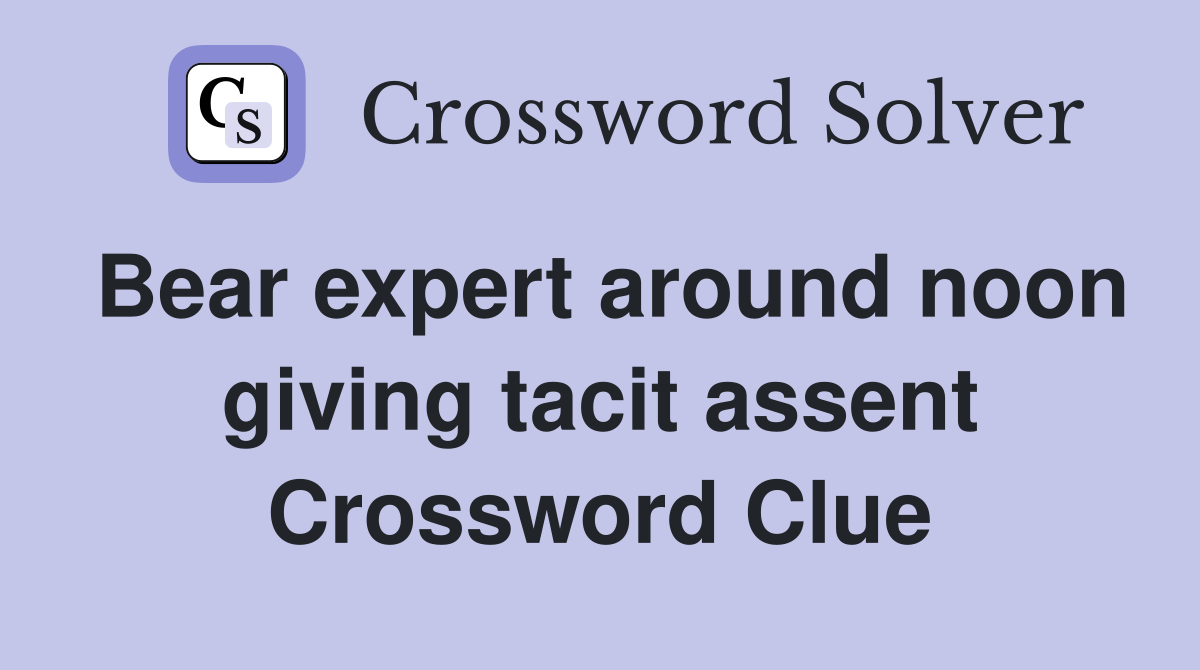 Bear expert around noon giving tacit assent Crossword Clue