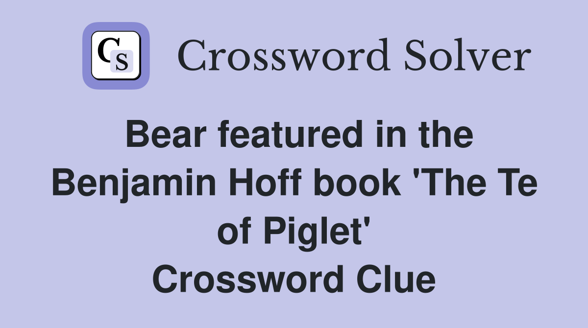 Bear featured in the Benjamin Hoff book 'The Te of Piglet' Crossword Clue