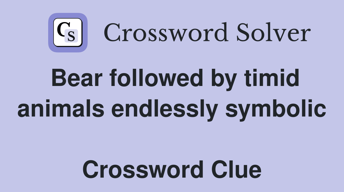 Bear followed by timid animals endlessly symbolic  Crossword Clue