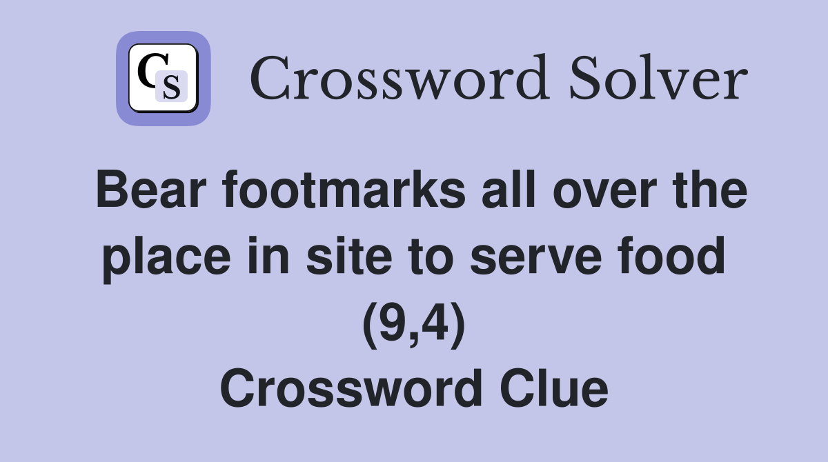 Bear footmarks all over the place in site to serve food (9,4) Crossword Clue