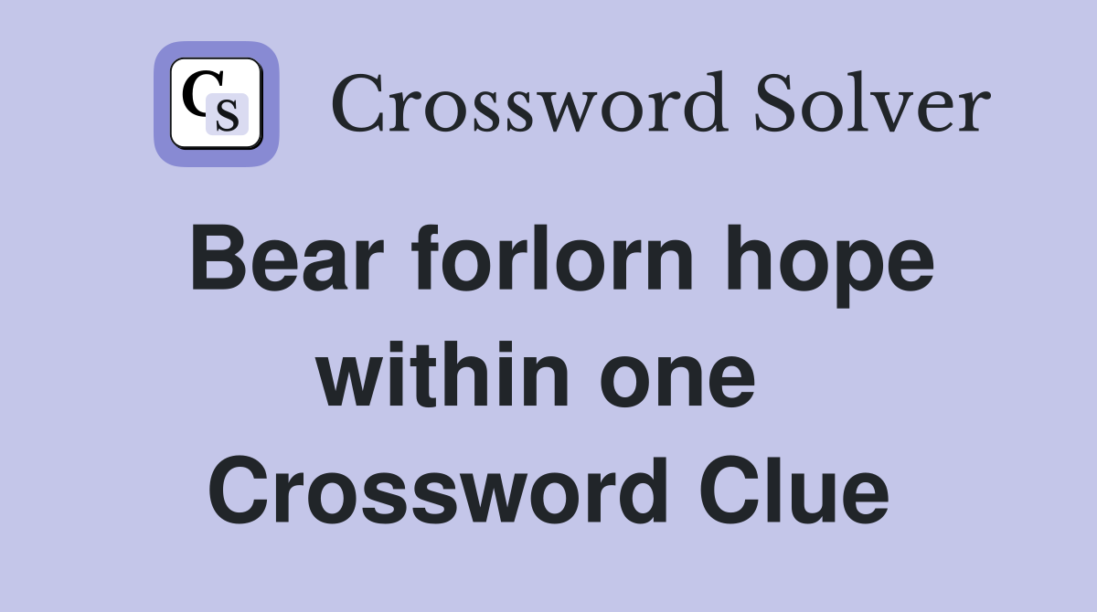 Bear forlorn hope within one  Crossword Clue