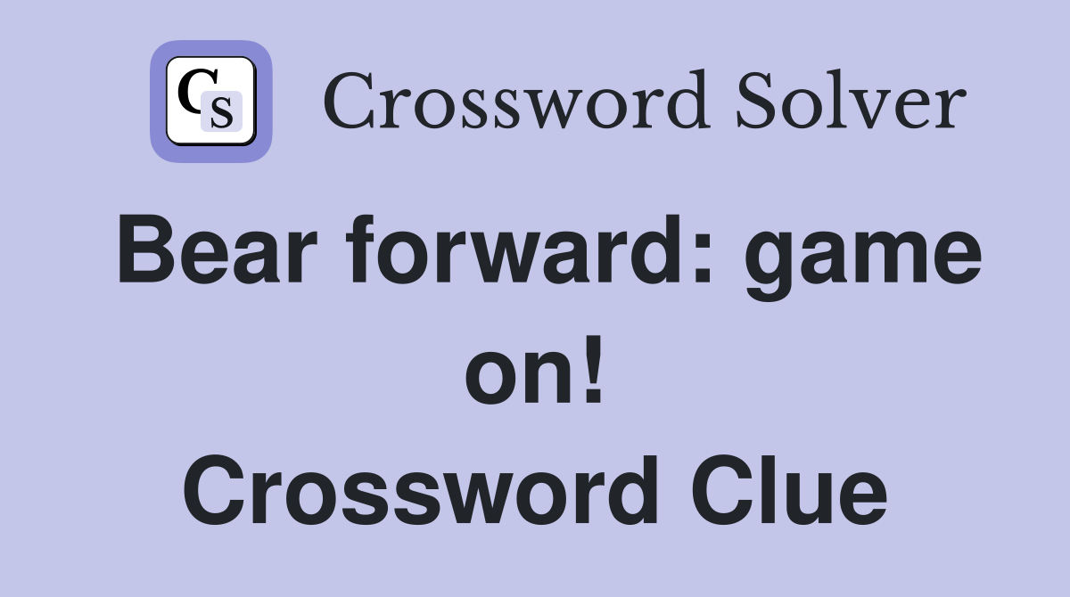 Bear forward: game on! Crossword Clue