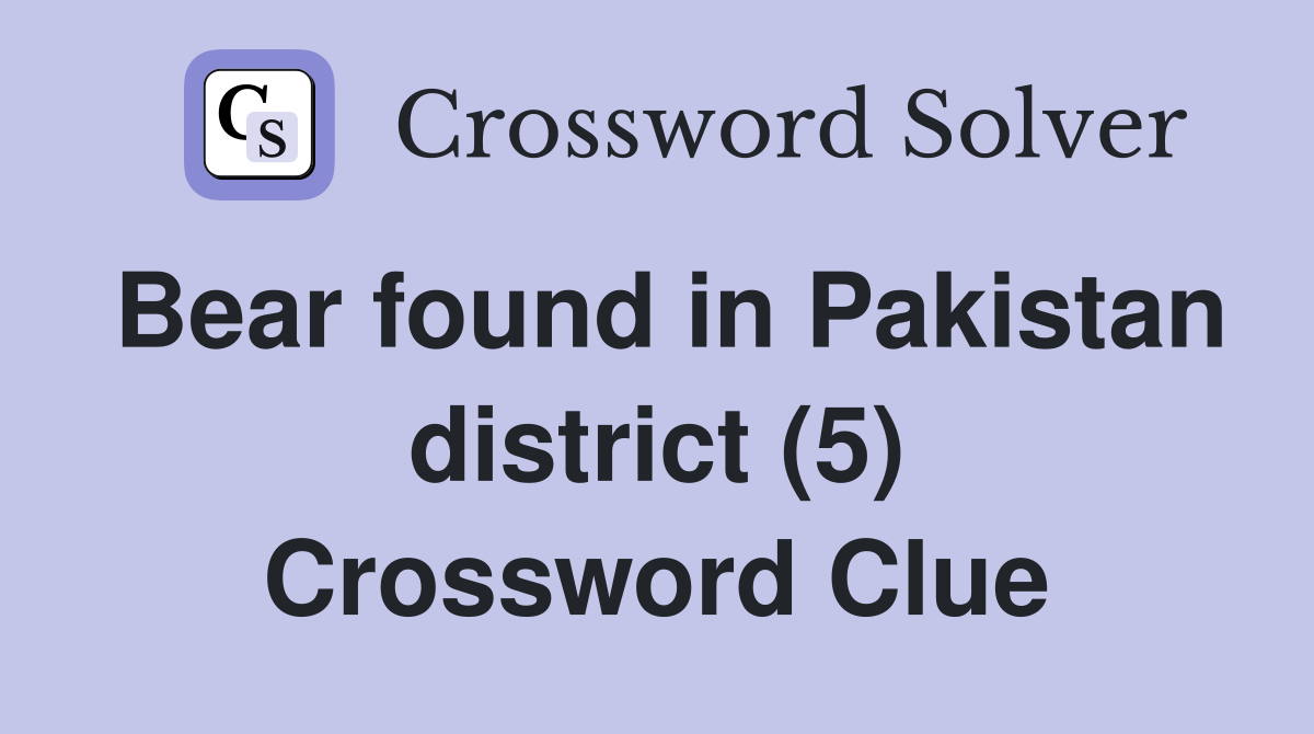 Bear found in Pakistan district (5) Crossword Clue