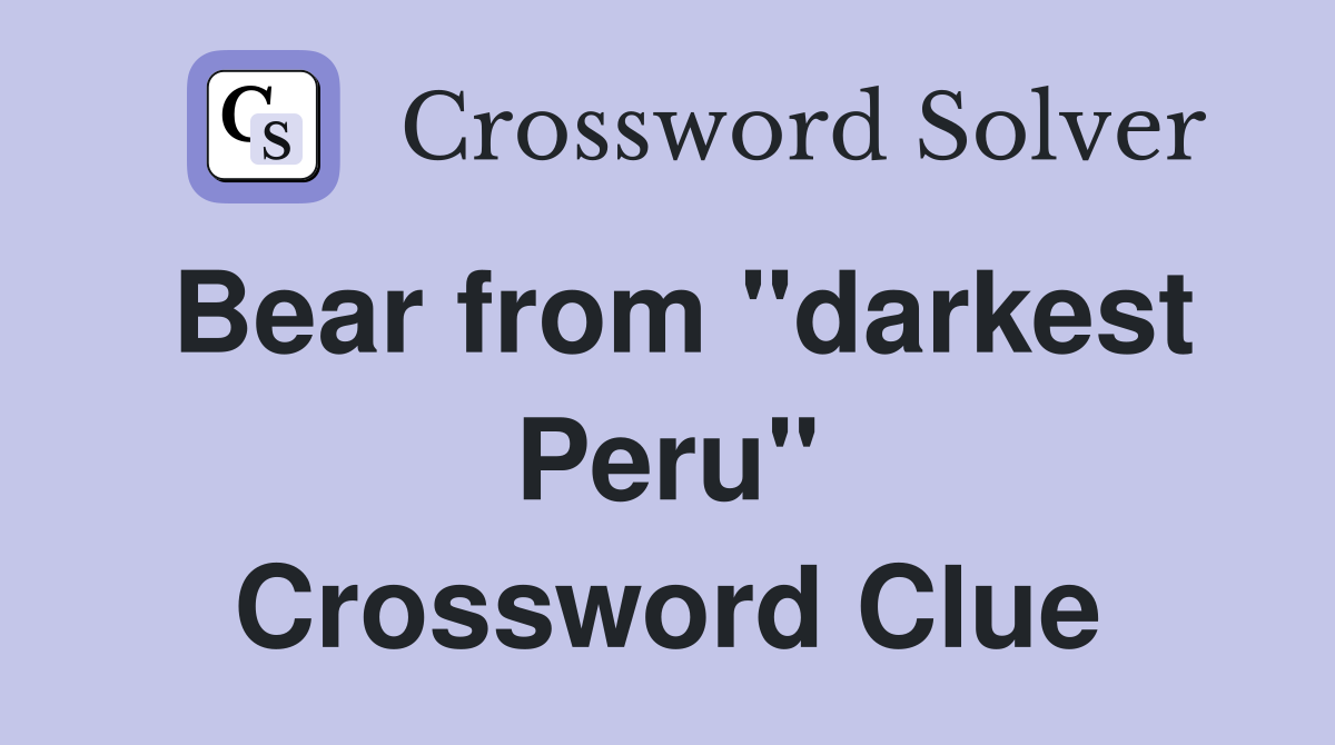 Bear from "darkest Peru" Crossword Clue