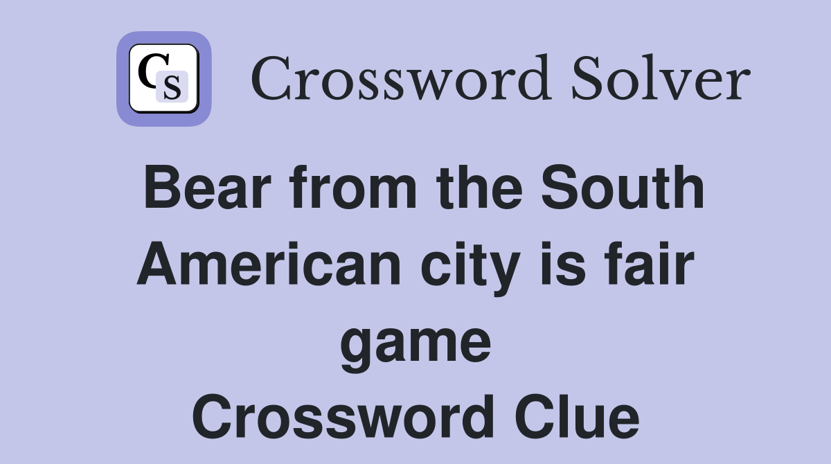 Bear from the South American city is fair game Crossword Clue