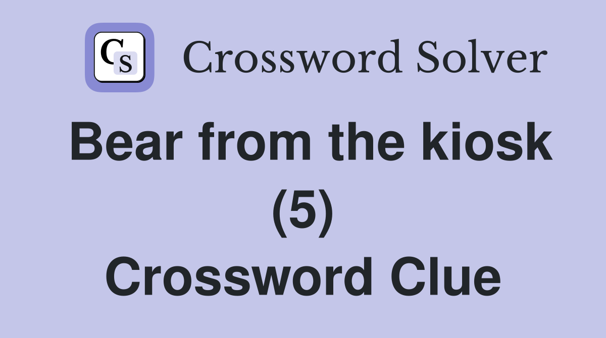 Bear from the kiosk (5) Crossword Clue