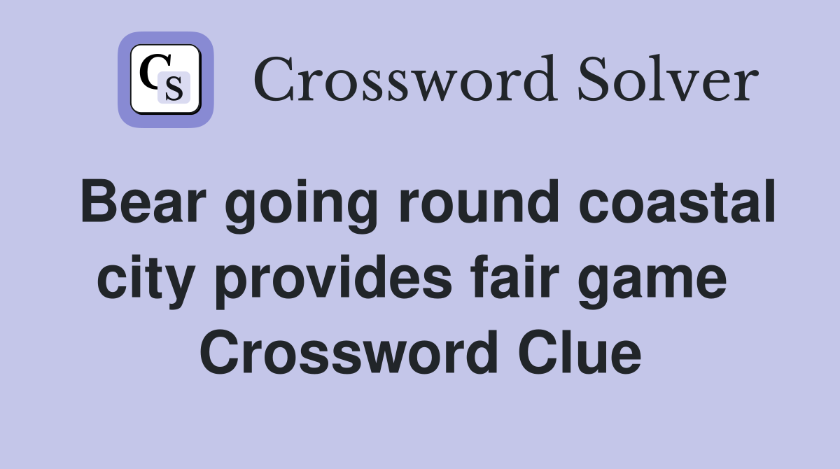Bear going round coastal city provides fair game  Crossword Clue