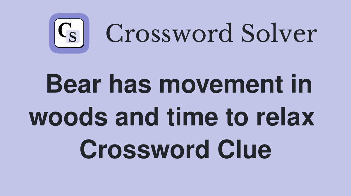 Bear has movement in woods and time to relax  Crossword Clue