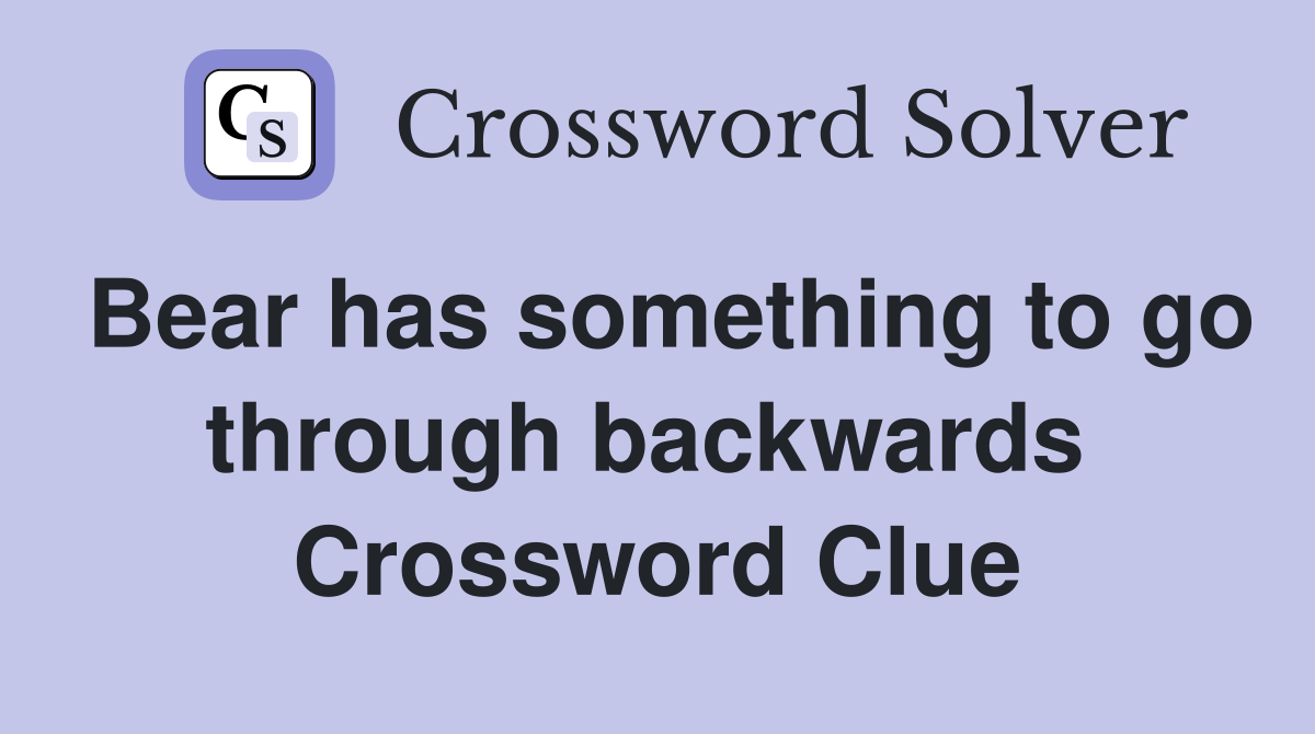 Bear has something to go through backwards  Crossword Clue