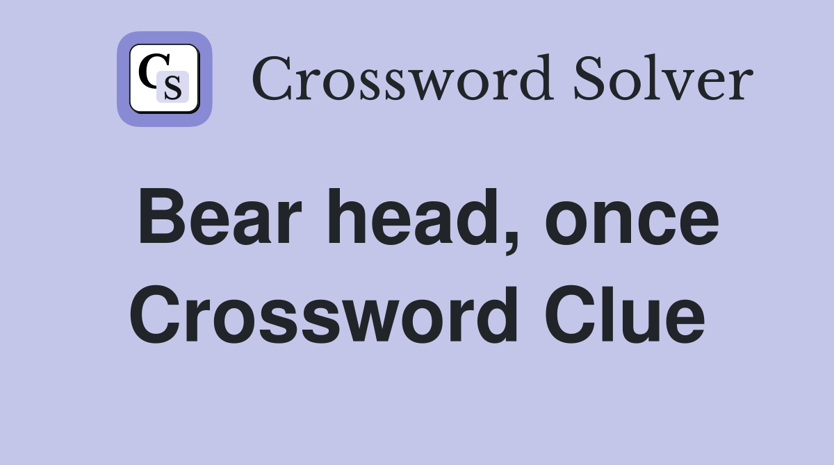 Bear head, once Crossword Clue