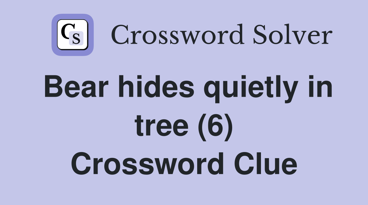 Bear hides quietly in tree (6) Crossword Clue