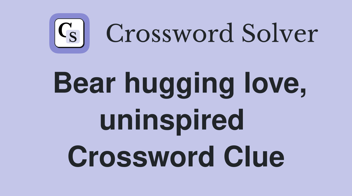 Bear hugging love, uninspired  Crossword Clue