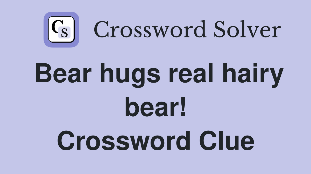 Bear hugs real hairy bear! Crossword Clue