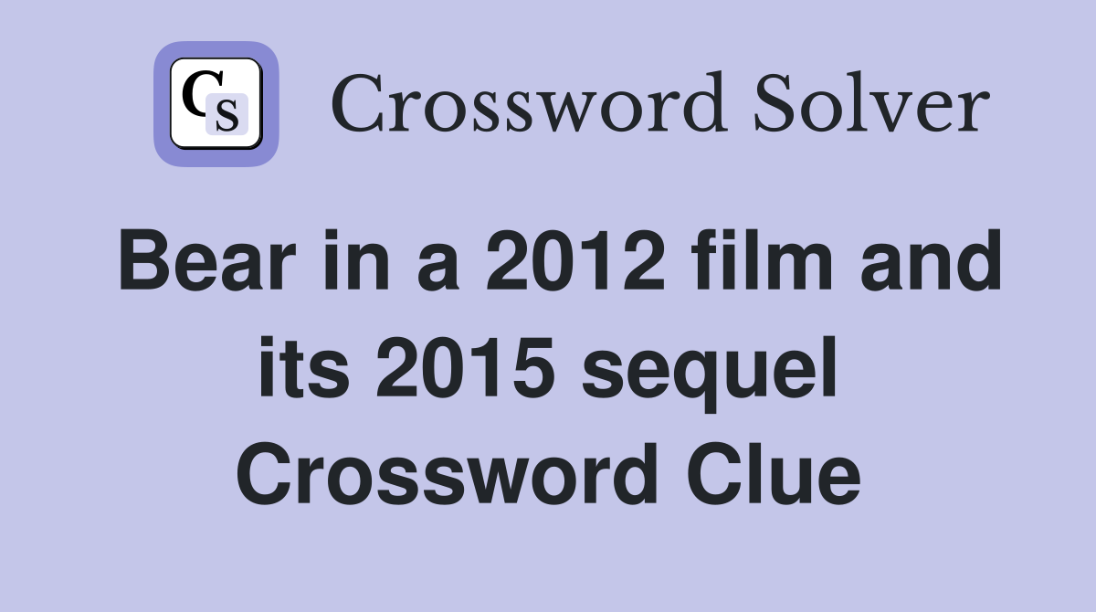 Bear in a 2012 film and its 2015 sequel Crossword Clue