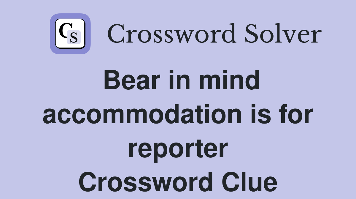 Bear in mind accommodation is for reporter Crossword Clue