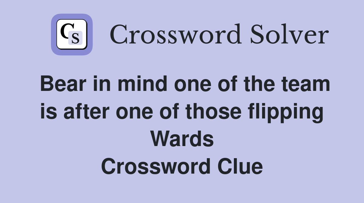 Bear in mind one of the team is after one of those flipping Wards Crossword Clue