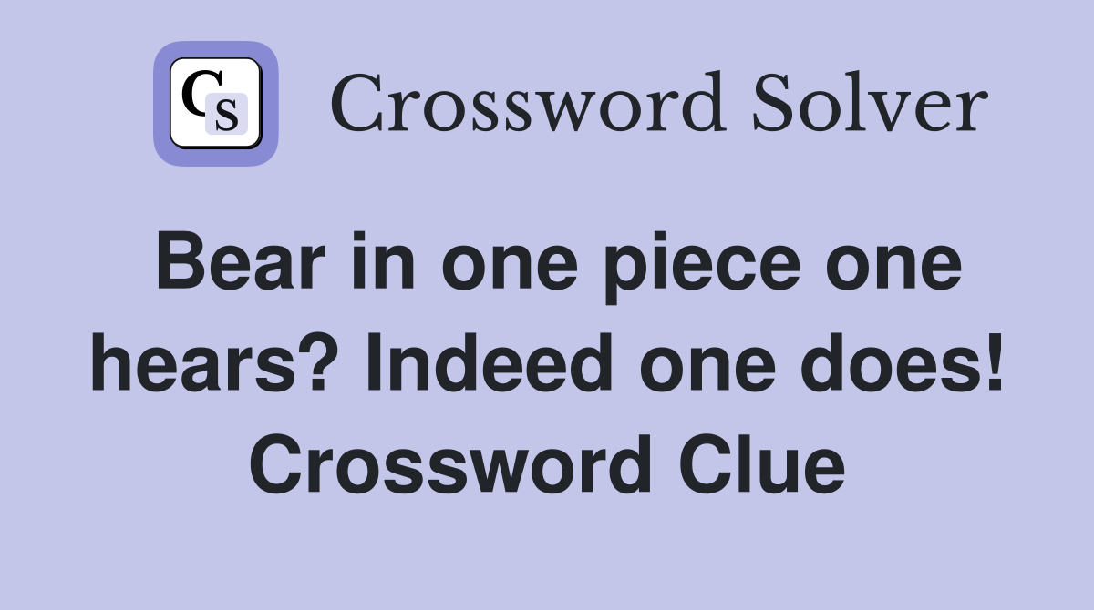 Bear in one piece one hears? Indeed one does! Crossword Clue