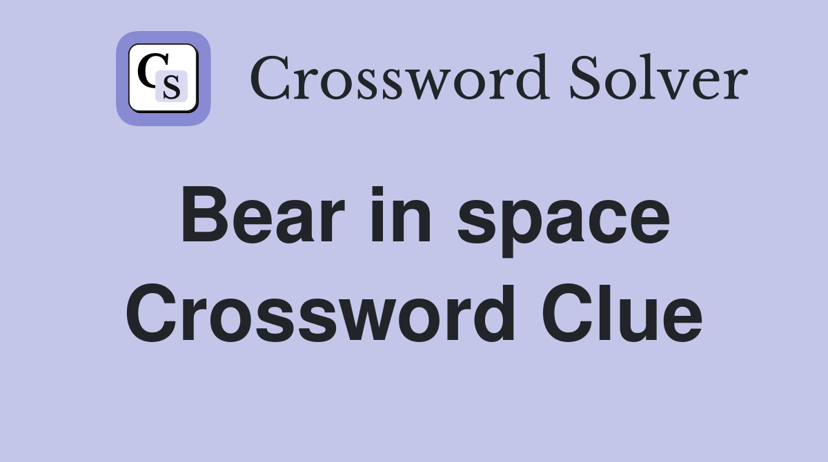 Bear in space Crossword Clue