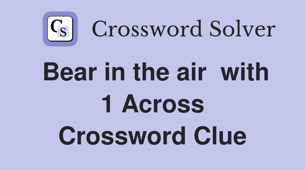 Bear in the air  with 1 Across Crossword Clue