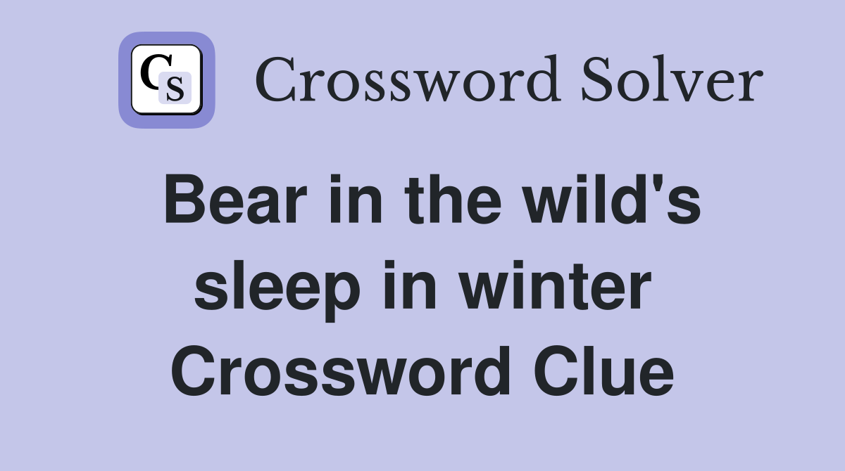 Bear in the wild's sleep in winter Crossword Clue