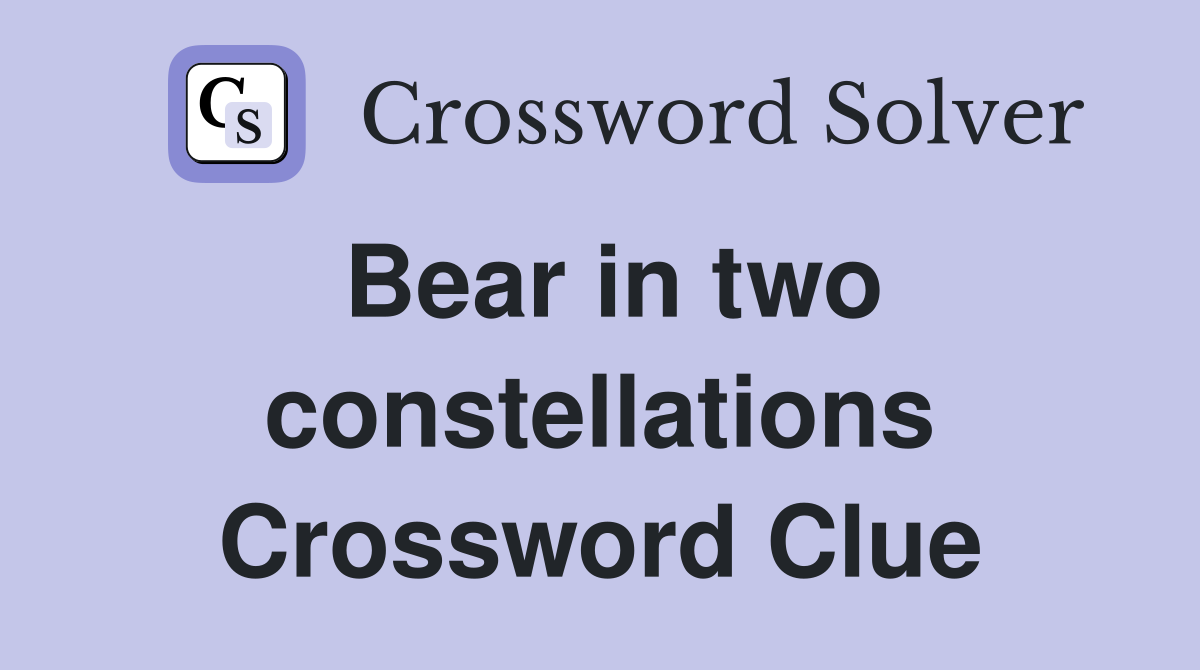 Bear in two constellations Crossword Clue