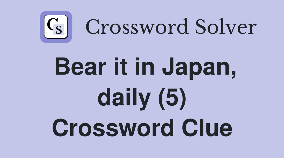 Bear it in Japan, daily (5) Crossword Clue